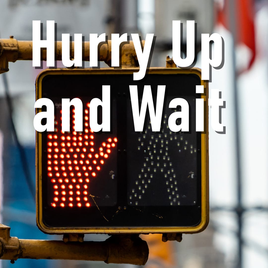 Hurry Up & Wait